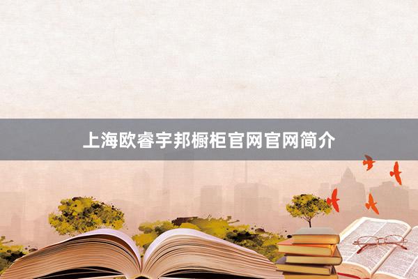 上海欧睿宇邦橱柜官网官网简介