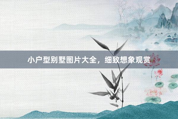 小户型别墅图片大全，细致想象观赏